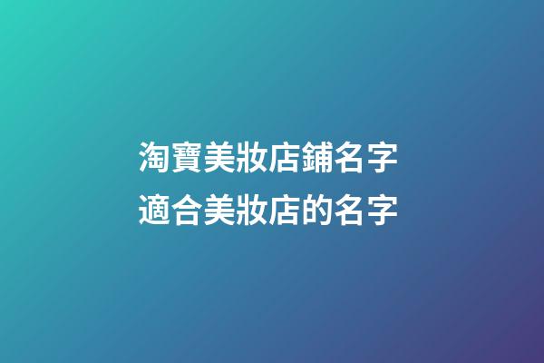 淘寶美妝店鋪名字 適合美妝店的名字-第1張-店鋪起名-玄機派